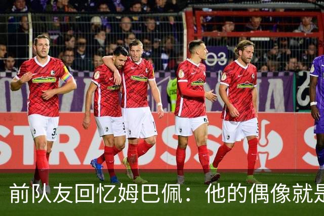 前队友回忆姆巴佩：他的偶像就是C罗，经常看C罗视频+模仿C罗庆祝