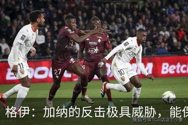 格伊：加纳的反击极具威胁，能保持零封也是积极的一面