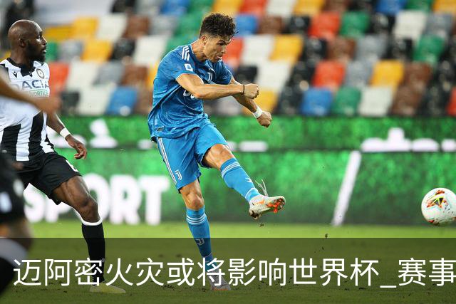 迈阿密火灾或将影响世界杯 赛事方尚未进行赛程调整
