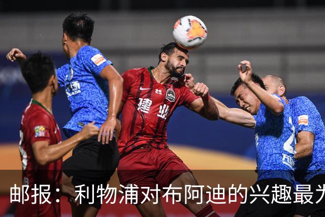 邮报：利物浦对布阿迪的兴趣最为确切，他们另外还需引进一名中卫